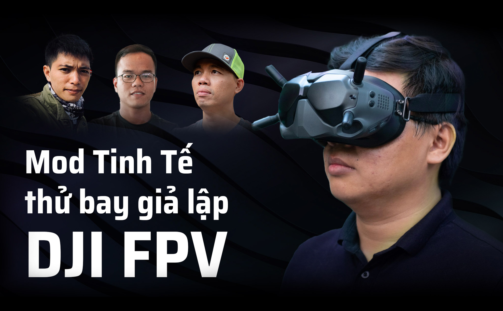 Cùng mod Tinhte "bay" thử DJI FPV