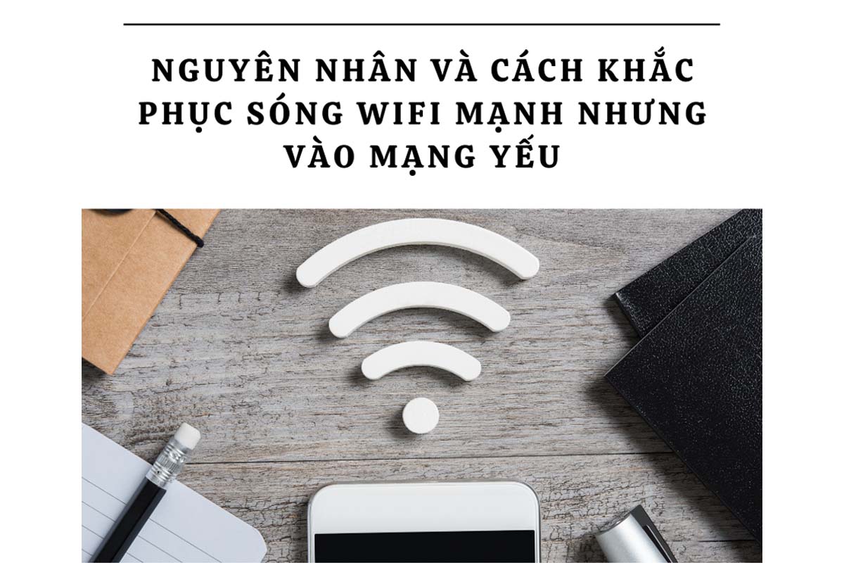 Vì Sao Sóng Wifi thì mạnh, nhưng mạng vào lại yếu