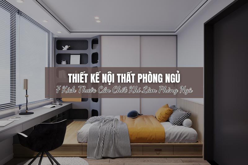Thiết Kế Phòng Ngủ: Đừng Chỉ Quan Tâm Giường Và Tủ Có Đặt Vừa Hay Không